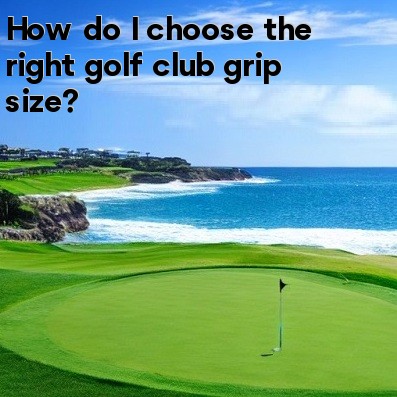 How do I choose the right golf club grip size How do I choose the right golf club grip size