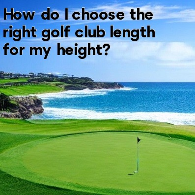 How do I choose the right golf club length for my height How do I choose the right golf club length for my height