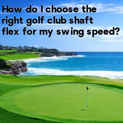 How do I choose the right golf club shaft flex for my swing speed How do I choose the right golf club shaft flex for my swing speed
