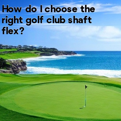 How do I choose the right golf club shaft flex