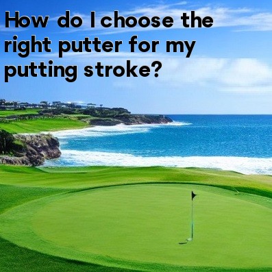 How do I choose the right putter for my putting stroke How do I choose the right putter for my putting stroke