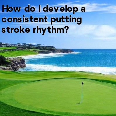 How do I develop a consistent putting stroke rhythm How do I develop a consistent putting stroke rhythm