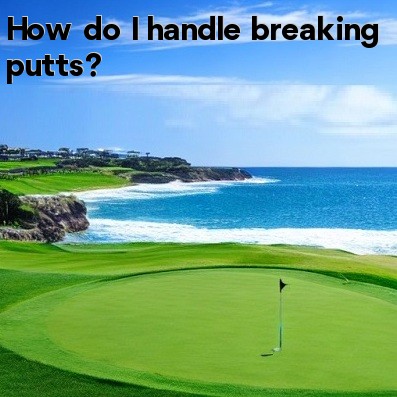 How do I handle breaking putts
