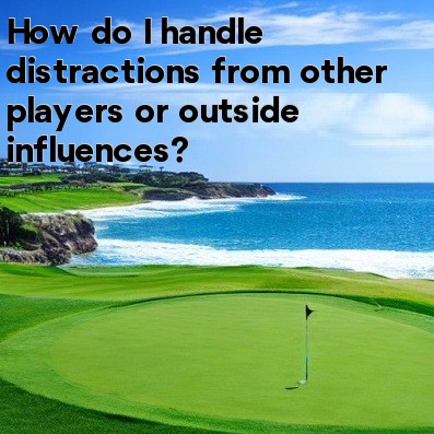 How do I handle distractions from other players or outside influences How do I handle distractions from other players or outside influences