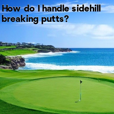 How do I handle sidehill breaking putts How do I handle sidehill breaking putts
