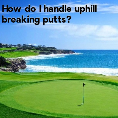 How do I handle uphill breaking putts How do I handle uphill breaking putts