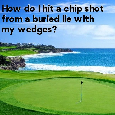 How do I hit a chip shot from a buried lie with my wedges How do I hit a chip shot from a buried lie with my wedges