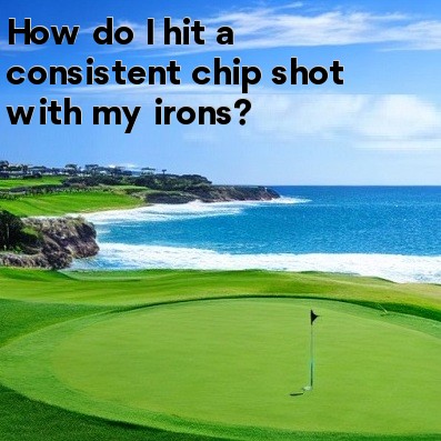 How do I hit a consistent chip shot with my irons How do I hit a consistent chip shot with my irons