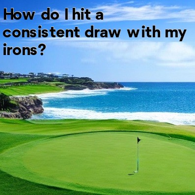 How do I hit a consistent draw with my irons