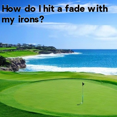 How do I hit a fade with my irons