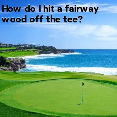 How do I hit a fairway wood off the tee