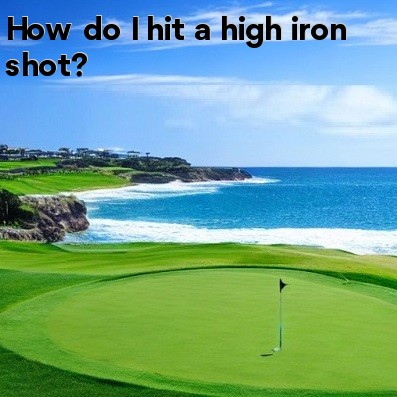 How do I hit a high iron shot How do I hit a high iron shot