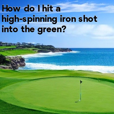 How do I hit a high-spinning iron shot into the green