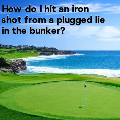How do I hit an iron shot from a plugged lie in the bunker How do I hit an iron shot from a plugged lie in the bunker