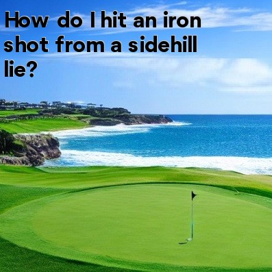 How do I hit an iron shot from a sidehill lie How do I hit an iron shot from a sidehill lie