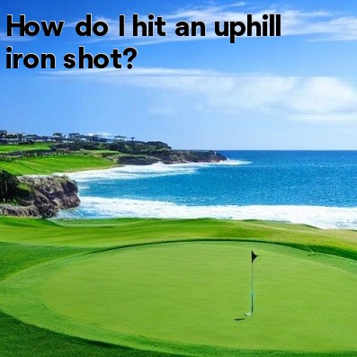 How do I hit an uphill iron shot How do I hit an uphill iron shot