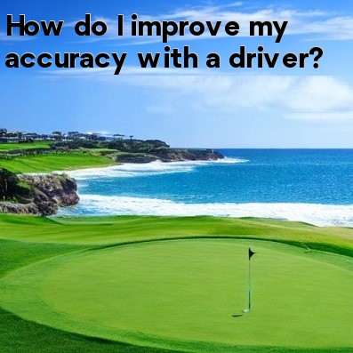How do I improve my accuracy with a driver