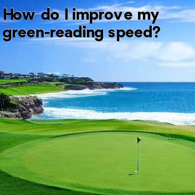 How do I improve my green-reading speed How do I improve my green-reading speed