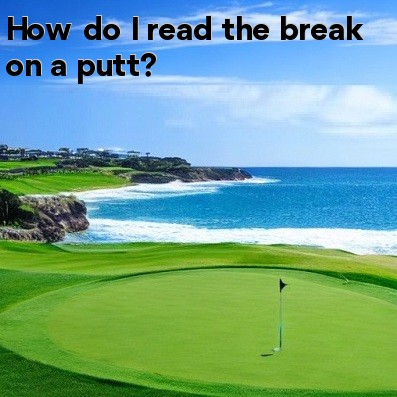 How do I read the break on a putt How do I read the break on a putt