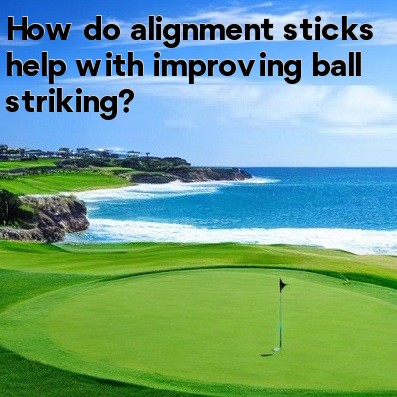 How do alignment sticks help with improving ball striking