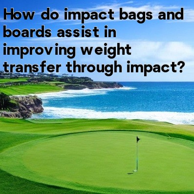 How do impact bags and boards assist in improving weight transfer through impact How do impact bags and boards assist in improving weight transfer through impact