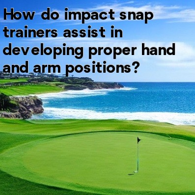 How do impact snap trainers assist in developing proper hand and arm positions How do impact snap trainers assist in developing proper hand and arm positions