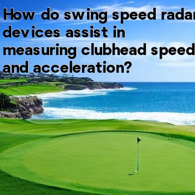 How do swing speed radar devices assist in measuring clubhead speed and acceleration How do swing speed radar devices assist in measuring clubhead speed and acceleration