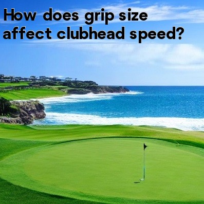How does grip size affect clubhead speed How does grip size affect clubhead speed