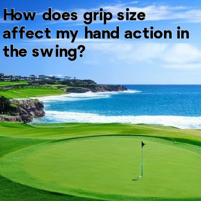 How does grip size affect my hand action in the swing