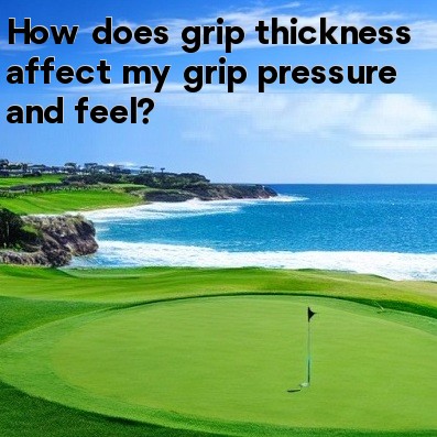 How does grip thickness affect my grip pressure and feel