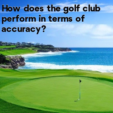 How does the golf club perform in terms of accuracy