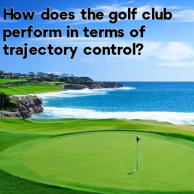 How does the golf club perform in terms of trajectory control