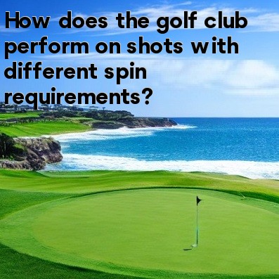 How does the golf club perform on shots with different spin requirements