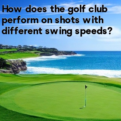 How does the golf club perform on shots with different swing speeds