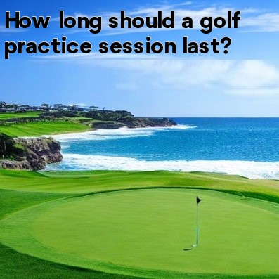 How long should a golf practice session last How long should a golf practice session last
