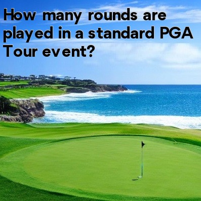 How many rounds are played in a standard PGA Tour event How many rounds are played in a standard PGA Tour event