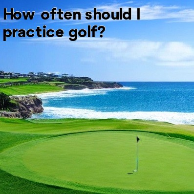 How often should I practice golf How often should I practice golf