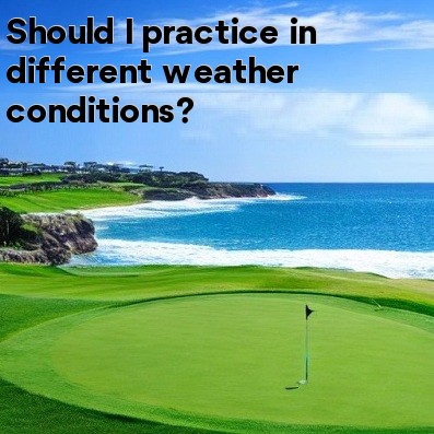 Should I practice in different weather conditions Should I practice in different weather conditions