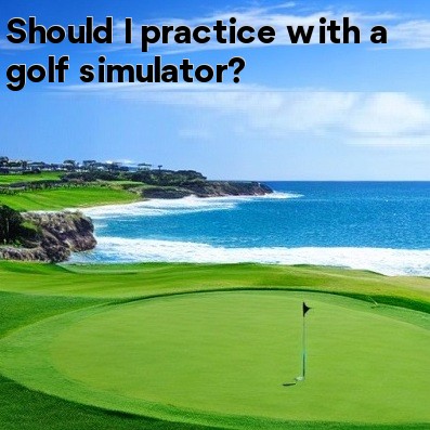 Should I practice with a golf simulator