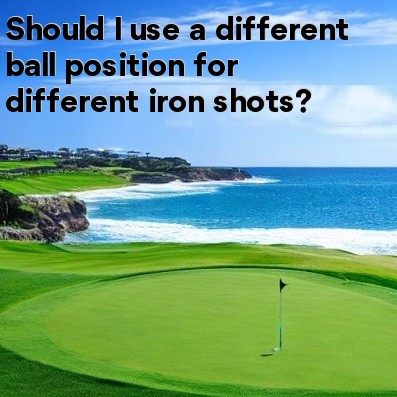 Should I use a different ball position for different iron shots Should I use a different ball position for different iron shots