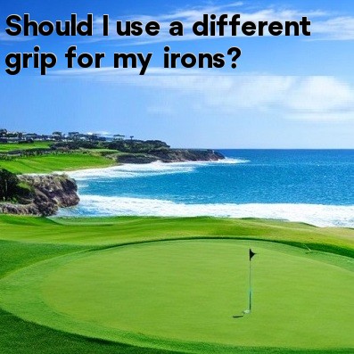 Should I use a different grip for my irons Should I use a different grip for my irons
