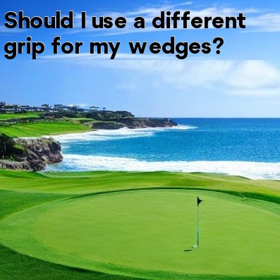 Should I use a different grip for my wedges