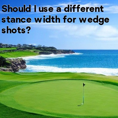 Should I use a different stance width for wedge shots Should I use a different stance width for wedge shots