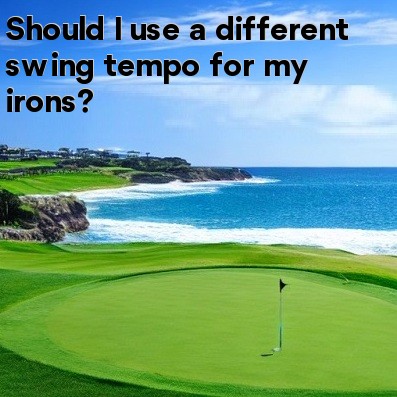 Should I use a different swing tempo for my irons Should I use a different swing tempo for my irons