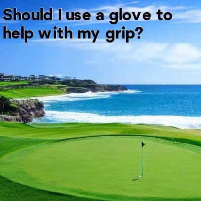 Should I use a glove to help with my grip Should I use a glove to help with my grip