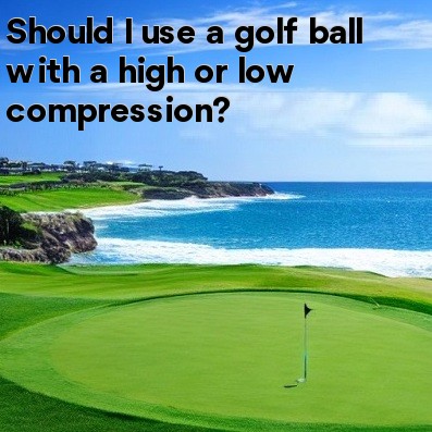 Should I use a golf ball with a high or low compression
