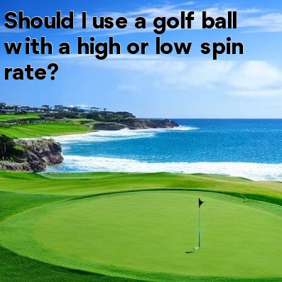 Should I use a golf ball with a high or low spin rate Should I use a golf ball with a high or low spin rate