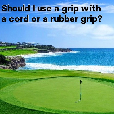 Should I use a grip with a cord or a rubber grip
