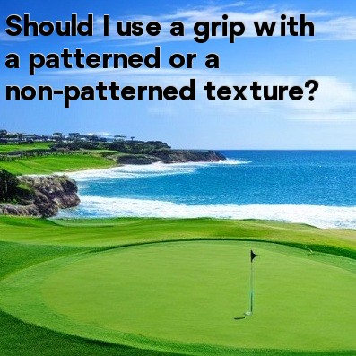 Should I use a grip with a patterned or a non-patterned texture