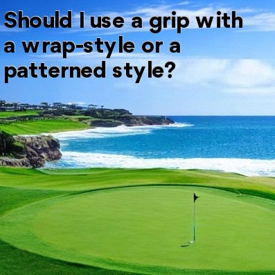 Should I use a grip with a wrap-style or a patterned style